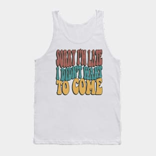 Sorry Im Late I Didnt Want To Come Funny Sarcastic Quote Tank Top